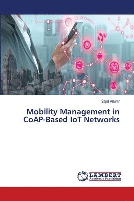 Sajid Anwar - Mobility Management in CoAP-Based IoT Networks, Häftad
