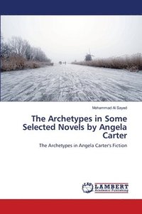 bokomslag The Archetypes in Some Selected Novels by Angela Carter