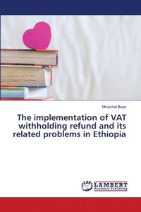 bokomslag The implementation of VAT withholding refund and its related problems in Ethiopia