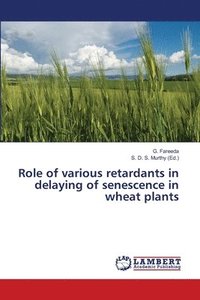 bokomslag Role of various retardants in delaying of senescence in wheat plants