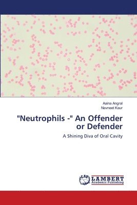 &quot;Neutrophils -&quot; An Offender or Defender 1