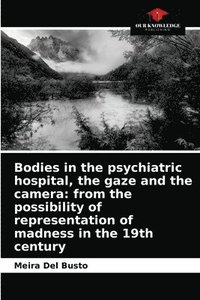 bokomslag Bodies in the psychiatric hospital, the gaze and the camera