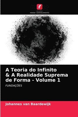 A Teoria do Infinito & A Realidade Suprema de Forma - Volume 1 1