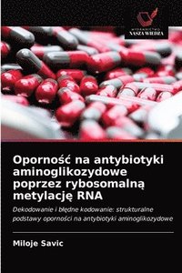 bokomslag Oporno&#347;c na antybiotyki aminoglikozydowe poprzez rybosomaln&#261; metylacj&#281; RNA