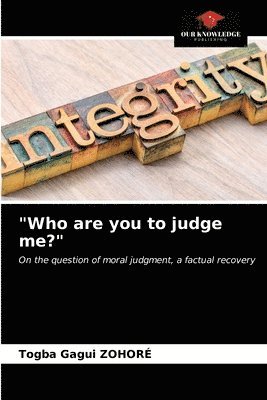 &quot;Who are you to judge me?&quot; 1