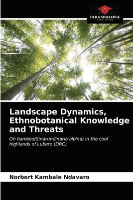 Landscape Dynamics, Ethnobotanical Knowledge and Threats 1