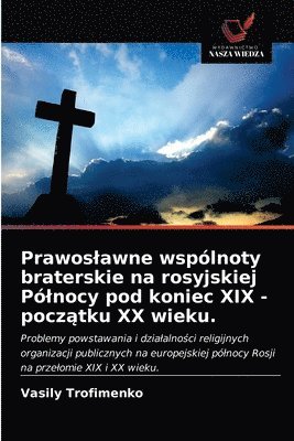 bokomslag Prawoslawne wspolnoty braterskie na rosyjskiej Polnocy pod koniec XIX - pocz&#261;tku XX wieku.