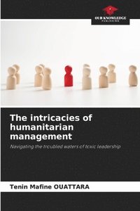 bokomslag The intricacies of humanitarian management