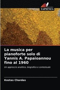 bokomslag La musica per pianoforte solo di Yannis A. Papaioannou fino al 1960