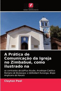 bokomslag A Prtica de Comunicao da Igreja no Zimbabu, como ilustrado na