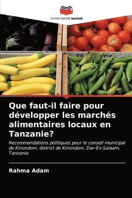 bokomslag Que faut-il faire pour dvelopper les marchs alimentaires locaux en Tanzanie?