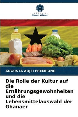 bokomslag Die Rolle der Kultur auf die Ernahrungsgewohnheiten und die Lebensmittelauswahl der Ghanaer