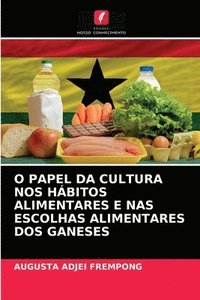 bokomslag O Papel Da Cultura Nos Habitos Alimentares E NAS Escolhas Alimentares DOS Ganeses