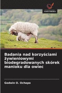 bokomslag Badania nad korzy&#347;ciami &#380;ywieniowymi biodegradowanych skórek manioku dla owiec