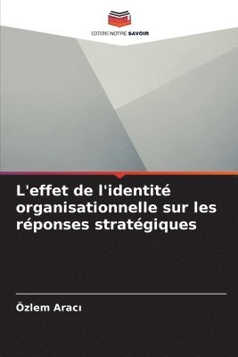 bokomslag L'effet de l'identit organisationnelle sur les rponses stratgiques