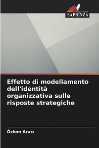 bokomslag Effetto di modellamento dell'identit organizzativa sulle risposte strategiche