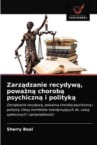 bokomslag Zarz&#261;dzanie recydyw&#261;, powa&#380;n&#261; chorob&#261; psychiczn&#261; i polityk&#261;