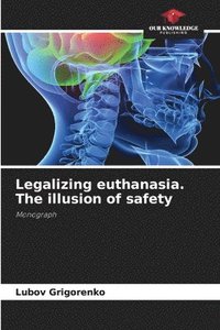 bokomslag Legalizing euthanasia. The illusion of safety