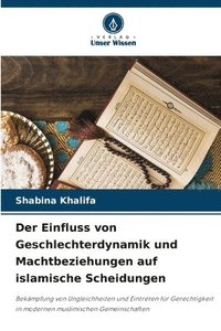 bokomslag Der Einfluss von Geschlechterdynamik und Machtbeziehungen auf islamische Scheidungen