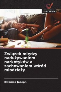 bokomslag Zwi&#261;zek mi&#281;dzy nadu&#380;ywaniem narkotykw a zachowaniem w&#347;rd mlodzie&#380;y