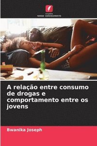 bokomslag A relação entre consumo de drogas e comportamento entre os jovens