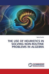 bokomslag The Use of Heuristics in Solving Non-Routine Problems in Algebra
