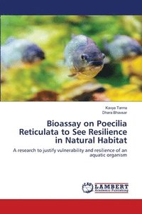 bokomslag Bioassay on Poecilia Reticulata to See Resilience in Natural Habitat
