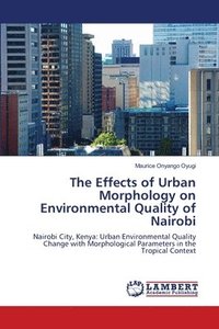 bokomslag The Effects of Urban Morphology on Environmental Quality of Nairobi