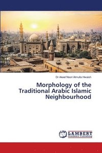 bokomslag Morphology of the Traditional Arabic Islamic Neighbourhood