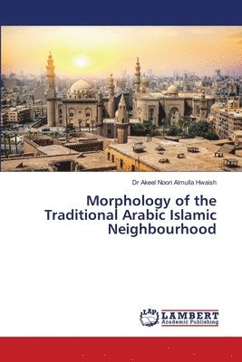 bokomslag Morphology of the Traditional Arabic Islamic Neighbourhood