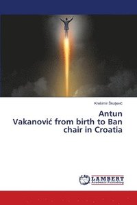 bokomslag Antun Vakanovic from birth to Ban chair in Croatia