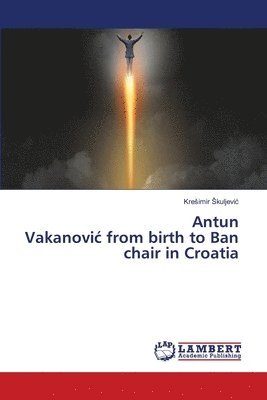Antun Vakanovic from birth to Ban chair in Croatia 1