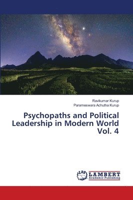 Psychopaths and Political Leadership in Modern World Vol. 4 1