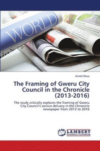 bokomslag The Framing of Gweru City Council in the Chronicle (2013-2016)
