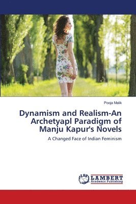 bokomslag Dynamism and Realism-An Archetyapl Paradigm of Manju Kapur's Novels