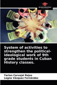 bokomslag System of activities to strengthen the political-ideological work of 9th grade students in Cuban History classes.