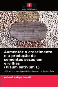 bokomslag Aumentar o crescimento e a produo de sementes secas em ervilhas (Pisum sativum L)