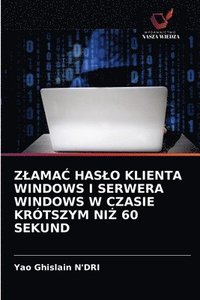 bokomslag Zlama&#262; Haslo Klienta Windows I Serwera Windows W Czasie Krtszym Ni&#379; 60 Sekund