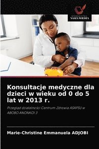 bokomslag Konsultacje medyczne dla dzieci w wieku od 0 do 5 lat w 2013 r.