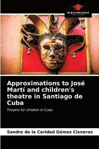 bokomslag Approximations to Jos Mart and children's theatre in Santiago de Cuba