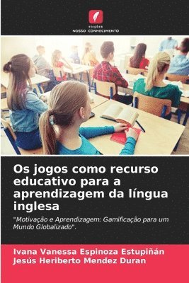 Ivana Vanessa Espinoza Estupiñán, Jesús Heriberto Mendez Duran - Os jogos como recurso educativo para a aprendizagem da língua inglesa, Häftad