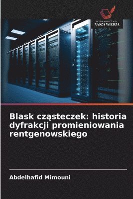 bokomslag Blask cz&#261;steczek: historia dyfrakcji promieniowania rentgenowskiego