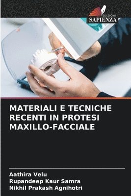 Aathira Velu, Rupandeep Kaur Samra, Nikhil Prakash Agnihotri - Materiali E Tecniche Recenti in Protesi Maxillo-Facciale, Häftad