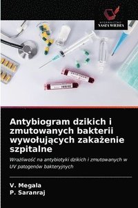 bokomslag Antybiogram dzikich i zmutowanych bakterii wywoluj&#261;cych zaka&#380;enie szpitalne