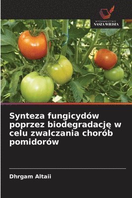 bokomslag Synteza fungicydów poprzez biodegradacj&#281; w celu zwalczania chorób pomidorów