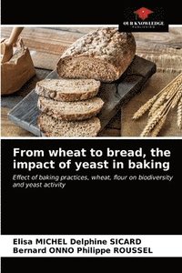 bokomslag From wheat to bread, the impact of yeast in baking