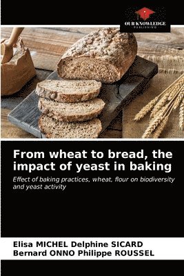 bokomslag From wheat to bread, the impact of yeast in baking