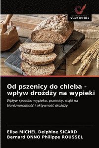 bokomslag Od pszenicy do chleba - wplyw dro&#380;d&#380;y na wypieki