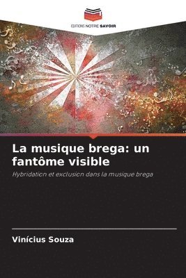 bokomslag La musique brega: un fantôme visible