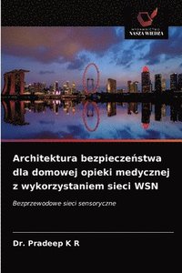 bokomslag Architektura bezpiecze&#324;stwa dla domowej opieki medycznej z wykorzystaniem sieci WSN